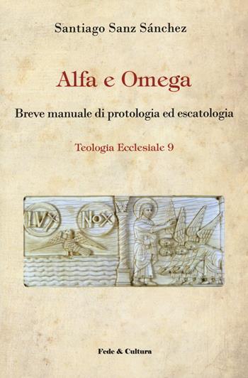Alfa e omega. Breve manuale di protologia ed escatologia - Santiago Sanz Sánchez - Libro Fede & Cultura 2021, Teologia ecclesiale | Libraccio.it