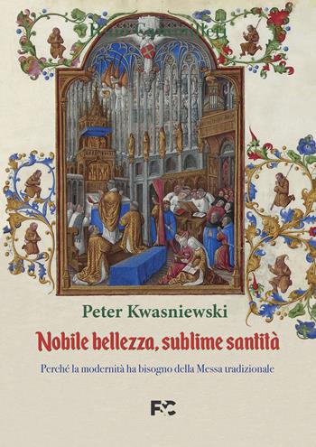 Nobile bellezza, sublime santità. Perché la modernità ha bisogno della messa tradizionale - Peter Kwasniewski - Libro Fede & Cultura 2021, Spirituale | Libraccio.it