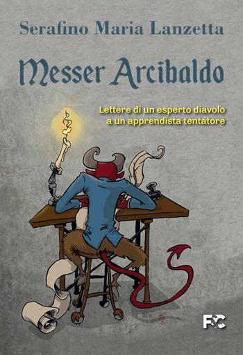 Messer Arcibaldo. Lettere di un esperto diavolo a un apprendista tentatore - Serafino Maria Lanzetta - Libro Fede & Cultura 2021 | Libraccio.it