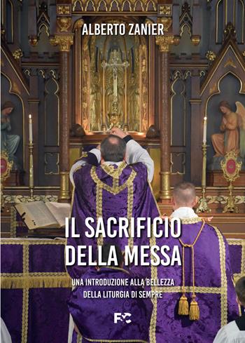 Il sacrificio della messa - Alberto Zanier - Libro Fede & Cultura 2021 | Libraccio.it