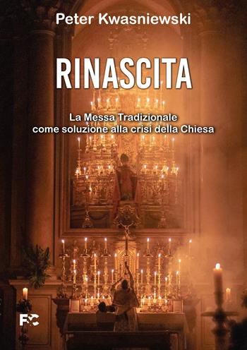 Rinascita. La messa tradizionale come soluzione alla crisi della Chiesa - Peter Kwasniewski - Libro Fede & Cultura 2022, Spirituale | Libraccio.it