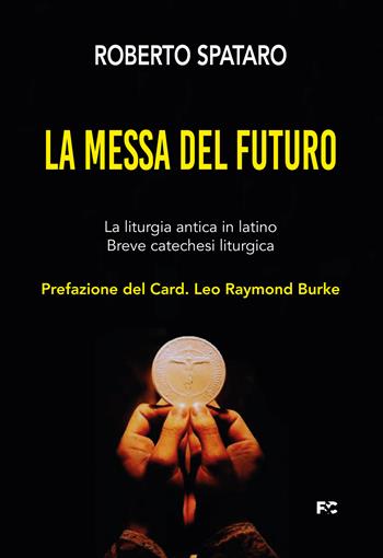 La messa del futuro. La liturgia antica in latino. Breve catechesi liturgica - Roberto Spataro - Libro Fede & Cultura 2022, Spirituale | Libraccio.it