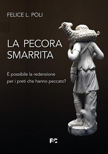 La pecora smarrita. È possibile la redenzione per i preti che hanno peccato? - Felice L. Poli - Libro Fede & Cultura 2022, Spirituale | Libraccio.it