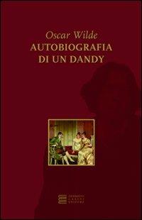 Autobiografia di un dandy - Oscar Wilde - Libro Gherardo Casini Editore 2010, Immortali oro | Libraccio.it