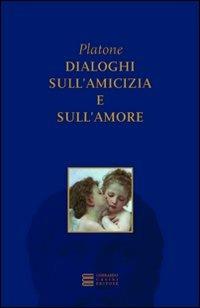 Dialoghi sull'amicizia e sull'amore - Platone - Libro Gherardo Casini Editore 2010, Immortali oro | Libraccio.it