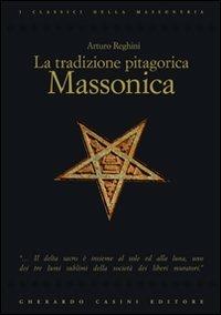 La tradizione pitagorica massonica - Arturo Reghini - Libro Gherardo Casini Editore 2010, I classici della massoneria | Libraccio.it