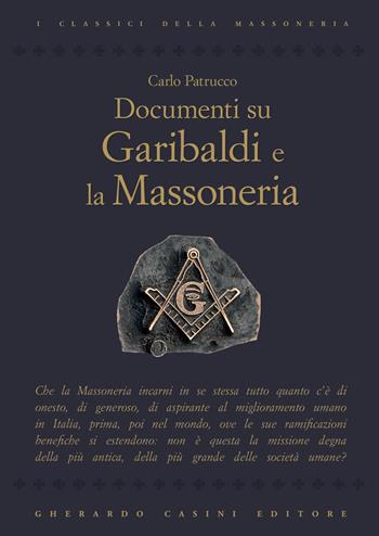 Documenti su Garibaldi e la massoneria - Carlo Petrucco - Libro Gherardo Casini Editore 2012, I classici della massoneria | Libraccio.it
