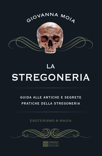 La stregoneria. Guida alle antiche e segrete pratiche della stregoneria - Giovanna Moia - Libro Gherardo Casini Editore 2017, Esoterismo e magia | Libraccio.it