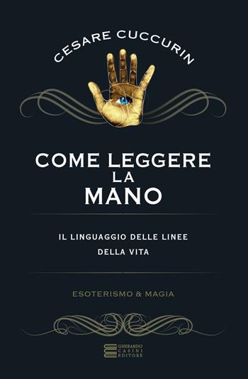 Come leggere la mano - Cesare Cuccurin - Libro Gherardo Casini Editore 2017, Esoterismo e magia | Libraccio.it