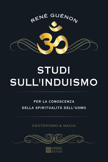 Studi sull'induismo. Per la conoscenza della spiritualità dell'uomo - René Guénon - Libro Gherardo Casini Editore 2017, Esoterismo e magia | Libraccio.it