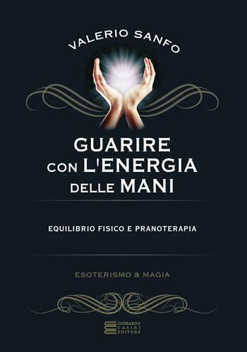 Guarire con l'energia delle mani - Valerio Sanfo - Libro Gherardo Casini Editore 2018, Esoterismo e magia | Libraccio.it