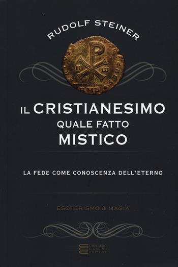 Il cristianesimo quale fatto mistico. La fede come conoscenza dell'eterno - Rudolf Steiner - Libro Gherardo Casini Editore 2019, Esoterismo e magia | Libraccio.it