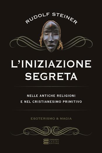 L' iniziazione segreta nelle antiche religioni e nel cristianesimo primitivo - Rudolf Steiner - Libro Gherardo Casini Editore 2021 | Libraccio.it