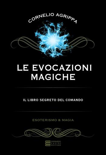 Le evocazioni magiche. Il libro segreto del comando - Cornelio Enrico Agrippa - Libro Gherardo Casini Editore 2022 | Libraccio.it
