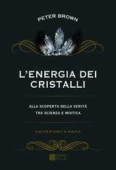 L' energia dei cristalli. Alla scoperta della verità tra scienza e mistica