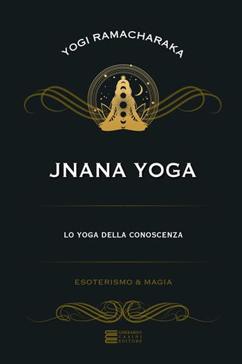 Jnana yoga. Lo yoga della conoscenza - Yogi Ramacharaka - Libro Gherardo Casini Editore 2023, Esoterismo e magia | Libraccio.it