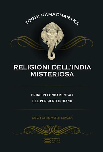 Religioni dell'India misteriosa. Principi fondamentali del pensiero indiano - Yogi Ramacharaka - Libro Gherardo Casini Editore 2023, Esoterismo e magia | Libraccio.it