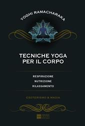 Tecniche yoga per il corpo. Respirazione, nutrizione, rilassamento