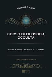 Corso di filosofia occulta. Cabbala, tarocchi, magia e talismani