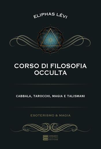 Corso di filosofia occulta. Cabbala, tarocchi, magia e talismani - Éliphas Lévi - Libro Gherardo Casini Editore 2024, Esoterismo e magia | Libraccio.it