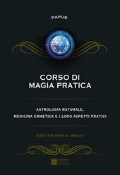 Corso di magia pratica. Astrologia naturale, medicina ermetica e i loro aspetti pratici