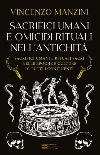 Sacrifici umani e omicidi rituali nell'antichità. Sacrifici umani e rituali sacri nelle epoche e culture di tutti i continenti - Vincenzo Manzini - Libro Gherardo Casini Editore 2024, Esoterismo e magia | Libraccio.it