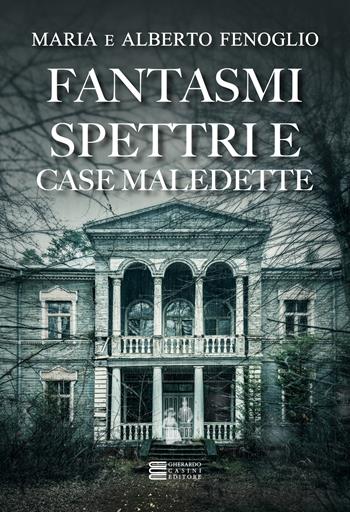 Fantasmi, spettri e case maledette - Alberto Fenoglio, Maria Fenoglio - Libro Gherardo Casini Editore 2024, Esoterismo e magia | Libraccio.it