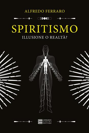 Spiritismo... illusione o realtà? - Alfredo Ferraro - Libro Gherardo Casini Editore 2025, Esoterismo e magia | Libraccio.it