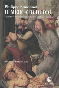 Il mercato di Dio. La matrice economica di ebraismo, cristianesimo, Islam - Philippe Simonnot - Libro Fazi 2010, Le terre | Libraccio.it