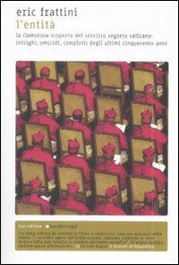 L' entità. La clamorosa scoperta del servizio segreto vaticano: intrighi, omicidi, complotti degli ultimi cinquecento anni - Eric Frattini - Libro Fazi 2009, Tascabili | Libraccio.it