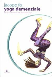 Yoga demenziale. Il manuale definitivo della rivoluzione pigra - Jacopo Fo - Libro Fazi 2009 | Libraccio.it