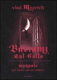 Baciami sul collo. Manuale per uscire con un vampiro - Vlad Mezrich - Libro Fazi 2009 | Libraccio.it