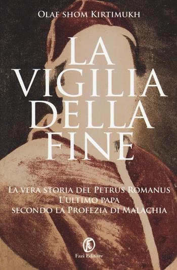 La vigilia della fine. Storia del Petrus Romanus, l'ultimo papa della profezia di Malachia - Olaf S. Kirtimukh - Libro Fazi 2013 | Libraccio.it
