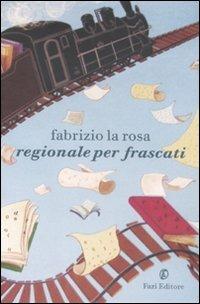 Regionale per Frascati - Fabrizio La Rosa - Libro Fazi 2010 | Libraccio.it