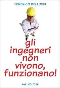 Gli ingegneri non vivono, funzionano! - Federico Bellucci - Libro Fazi 2010 | Libraccio.it