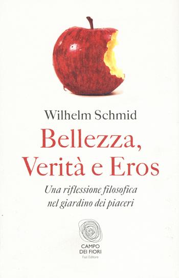 Bellezza, verità e eros. Una riflessione filosofica nel giardino dei piaceri - Wilhelm Schmid - Libro Fazi 2017, Campo dei fiori | Libraccio.it