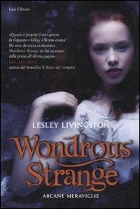 Wondrous strange. Arcane meraviglie - Lesley Livingston - Libro Fazi 2010, Tascabili | Libraccio.it