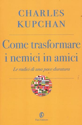 Come trasformare i nemici in amici. Le radici di una pace duratura - Charles A. Kupchan - Libro Fazi 2012, Le terre | Libraccio.it