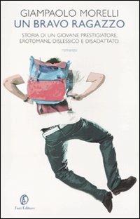 Un bravo ragazzo. Storia di un giovane prestigiatore, erotomane, dislessico e disadattato - Giampaolo Morelli - Libro Fazi 2011, Le vele | Libraccio.it