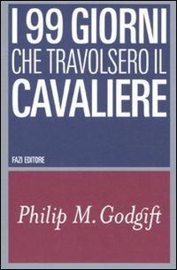 I 99 giorni che travolsero il Cavaliere - Philip M. Godgift - Libro Fazi 2011 | Libraccio.it