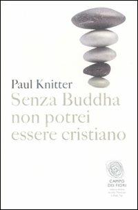 Senza Buddha non potrei essere cristiano - Paul F. Knitter - Libro Fazi 2011, Campo dei fiori | Libraccio.it