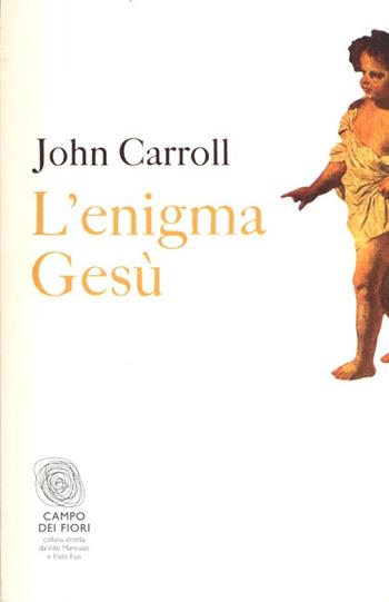 L' enigma Gesù - John Carroll - Libro Fazi 2013, Campo dei fiori | Libraccio.it