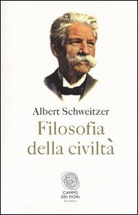 Filosofia della civiltà - Albert Schweitzer - Libro Fazi 2014, Campo dei fiori | Libraccio.it