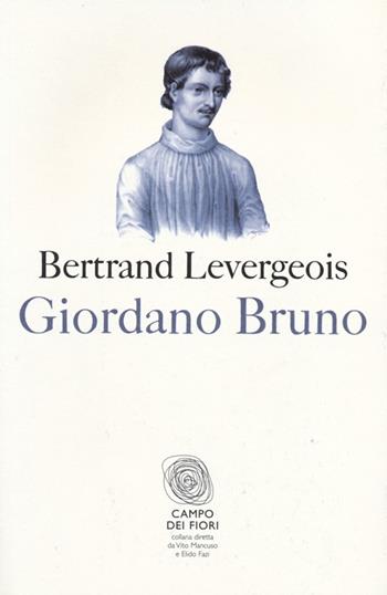 Giordano Bruno - Bertrand Levergeois - Libro Fazi 2013, Campo dei fiori | Libraccio.it