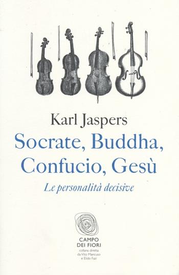 Socrate, Buddha, Confucio, Gesù. Le personalità decisive - Karl Jaspers - Libro Fazi 2013, Campo dei fiori | Libraccio.it