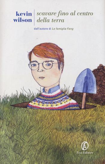 Scavare fino al centro della terra - Kevin Wilson - Libro Fazi 2014, Le strade | Libraccio.it