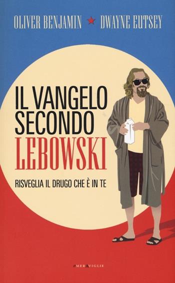 Il vangelo secondo Lebowski. Risveglia il Drugo che è in te - Oliver Benjamin, Dwayne Eutsey - Libro Fazi 2013, Le meraviglie | Libraccio.it