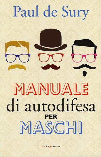 Manuale di autodifesa per maschi - Paul De Sury - Libro Fazi 2012, Le meraviglie | Libraccio.it