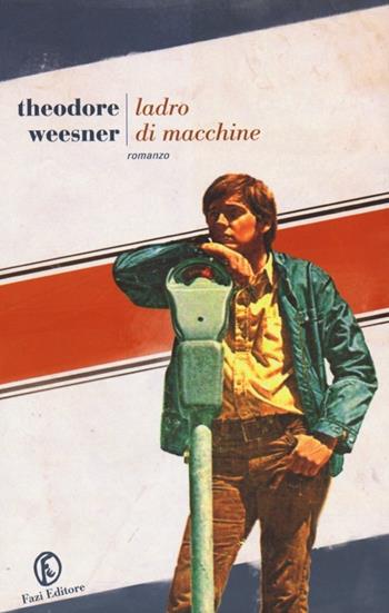 Ladro di macchine - Theodore Weesner - Libro Fazi 2013, Le strade | Libraccio.it