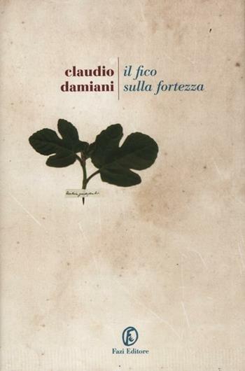 Il fico sulla fortezza - Claudio Damiani - Libro Fazi 2012, Le strade | Libraccio.it
